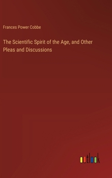 Hardcover The Scientific Spirit of the Age, and Other Pleas and Discussions Book