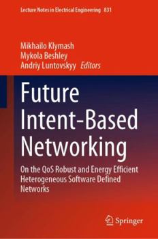 Hardcover Future Intent-Based Networking: On the Qos Robust and Energy Efficient Heterogeneous Software Defined Networks Book