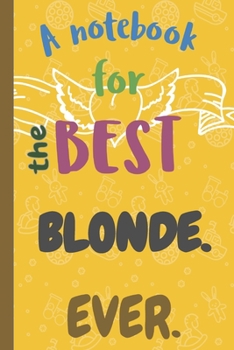 Paperback A Notebook for the Best BLONDE Ever.: Lined 6 x 9 Journal with 100 Pages, To Write In, Friends or Family Gift Book