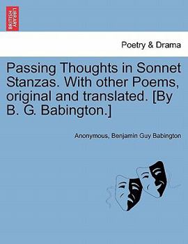 Paperback Passing Thoughts in Sonnet Stanzas. with Other Poems, Original and Translated. [By B. G. Babington.] Book