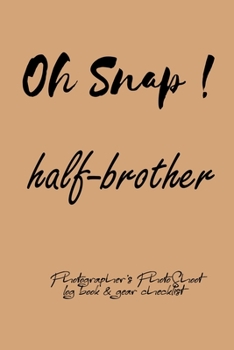 Oh Snap! half-brother Photographer's PhotoShoot log book & gear checklist:Commerical Photographers, Family , Handy ... Headshot,Photography Business ... and Photoshoot Details, Checklists, Notes.