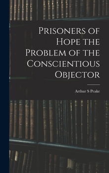 Hardcover Prisoners of Hope the Problem of the Conscientious Objector Book