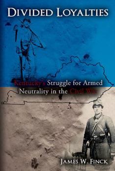 Hardcover Divided Loyalties: Kentucky's Struggle for Armed Neutrality in the Civil War Book