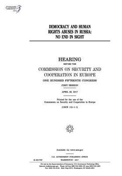 Democracy and human rights abuses in Russia : no end in sight : hearing before the Commission on Security and Cooperation in Europe