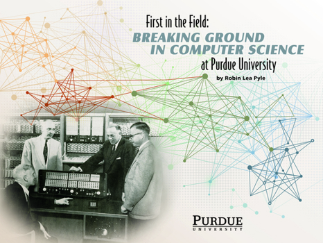 Hardcover First in the Field: Breaking Ground in Computer Science at Purdue University Book