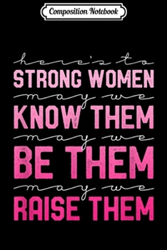 Composition Notebook: Heres To Strong Women May We Know Them Feminist Quote Journal/Notebook Blank Lined Ruled 6x9 100 Pages