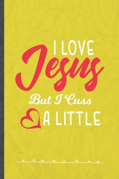 I Love Jesus but I Cuss a Little: Jesus Love Funny Lined Notebook Journal For Blessed Christian, Unique Special Inspirational Birthday Gift, School 6 X 9 110 Pages