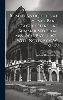Hardcover Roman Antiquities at Lydney Park, Gloucestershire [Summarised From Mss. of C. Bathurst] With Notes by C.W. King Book
