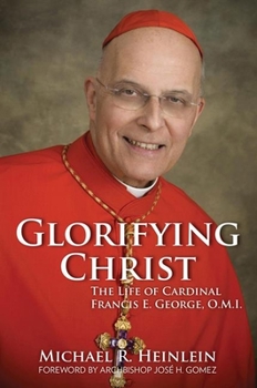 Paperback Glorifying Christ: The Life of Cardinal Francis E. George, O.M.I. Book