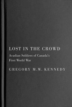 Hardcover Lost in the Crowd: Acadian Soldiers of Canada's First World War Volume 3 Book