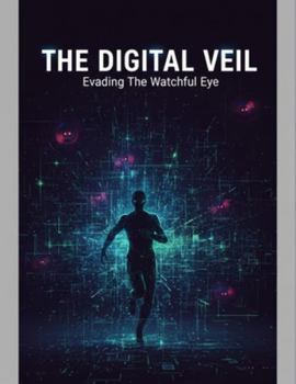 Paperback The Digital Veil: Evading The Watchful Eye Book
