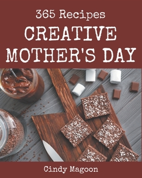 Paperback 365 Creative Mother's Day Recipes: Mother's Day Cookbook - Where Passion for Cooking Begins Book