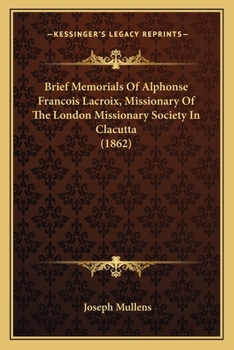 Brief Memorials Of Alphonse Francois Lacroix, Missionary Of The London Missionary Society In Clacutta