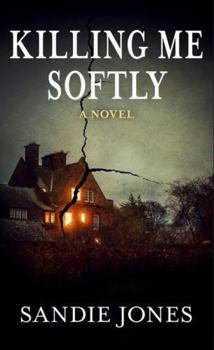 Killing Me Softly : A Novel