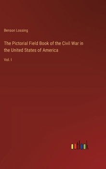 Hardcover The Pictorial Field Book of the Civil War in the United States of America: Vol. I Book