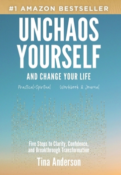 Hardcover Unchaos Yourself and Change Your Life: Five Steps to Clarity, Confidence, and Breakthrough Transformation Book