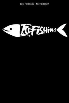 Ice Fishing Notebook: College Ruled Interior | 100 Pages | Ice Fisher Logbook