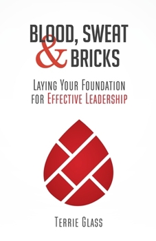 Paperback Blood, Sweat and Bricks: Laying Your Foundation for Effective Leadership Book