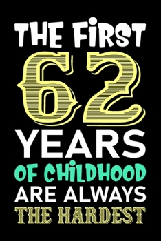 The First 62 Years Of Childhood Are Always The Hardest: Funny Birthday Notebook And Journal To Write In For 62 Year Old Boy Girl - 6x9 Unique Diary - ... Pages - Happy 62th Birthday Gift Composition