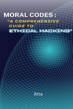 Paperback Moral Codes: "A Comprehensive Guide to Ethical Hacking" "A Comprehensive Guide to Ethical Hacking" Book