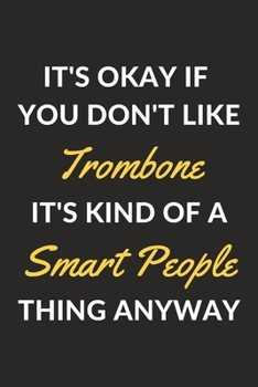 Paperback It's Okay If You Don't Like Trombone It's Kind Of A Smart People Thing Anyway: A Trombone Journal Notebook to Write Down Things, Take Notes, Record Pl Book