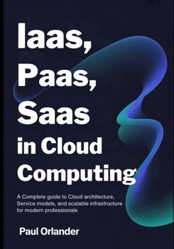 Paperback IaaS, PaaS, SaaS in Cloud Computing: A Complete Guide to Cloud Architecture, Service Models, and Scalable Infrastructure for Modern Professionals Book