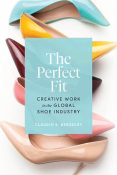 Paperback The Perfect Fit: Creative Work in the Global Shoe Industry Book