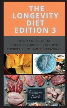 Hardcover The Longevity Diet Edition 3: This Book Includes: The Carnivore Diet + Air Fryer Cookbook+ Intermittent Fasting Book