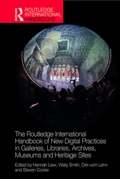 Hardcover The Routledge International Handbook of New Digital Practices in Galleries, Libraries, Archives, Museums and Heritage Sites Book