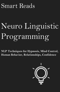 Paperback Neuro Linguistic Programming: NLP Techniques for Hypnosis, Mind Control, Human Behavior, Relationships, Confidence Book