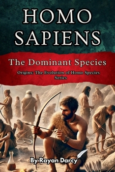 Homo Sapiens: The Dominant Species (Origins: The Evolution of Homo Species)