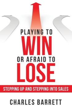 Paperback Playing to Win or Afraid to Lose: Stepping up and Stepping into Sales Book