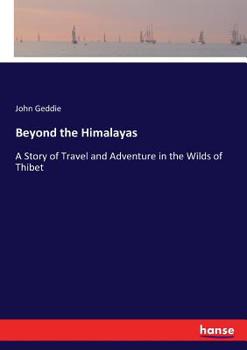 Paperback Beyond the Himalayas: A Story of Travel and Adventure in the Wilds of Thibet Book