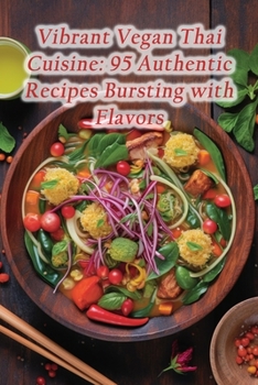 Paperback Vibrant Vegan Thai Cuisine: 95 Authentic Recipes Bursting with Flavors Book