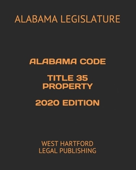 ALABAMA CODE TITLE 35 PROPERTY 2020 EDITION: WEST HARTFORD LEGAL PUBLISHING