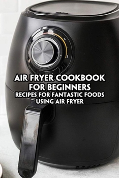 Paperback Air Fryer Cookbook for Beginners: Recipes for Fantastic Foods Using Air Fryer Book