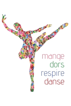 Paperback mange dors respire danse: eat sleep breathe dance in French quote Notebook - Inspiring quote - Lined Journal - Dance Diary - Ballerina notebook [French] Book