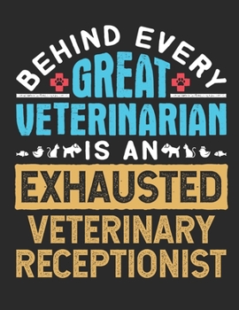 Behind Every Great Veterinarian Is An Exhausted Veterinary Receptionist: Veterinary Receptionist 2020 Weekly Planner (Jan 2020 to Dec 2020), Paperback 8.5 x 11, Calendar Schedule Organizer