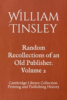 Random Recollections of an Old Publisher. Volume 2: Cambridge Library Collection. Printing and Publishing History