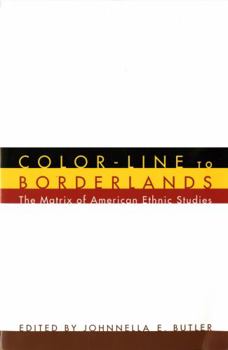 Color-Line to Borderlands: The Matrix of American Ethnic Studies (American Ethnic and Cultural Studies)