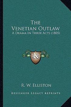 Paperback The Venetian Outlaw: A Drama in Three Acts (1805) Book