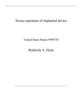 Paperback Secure operation of implanted device: United States Patent 9999776 Book