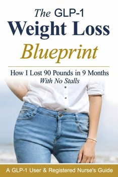 The GLP-1 Weight Loss Blueprint: A GLP-1 User & Registered Nurse's Step-By-Step Guide to Fast, Consistent Results with Compounded & Brand-Name GLP-1s
