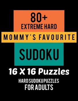 Paperback 80+ Extreme Hard Mommy's Favourite Sudoku 16*16 Puzzles: Hard Level for Adults - All 16*16 Hard 80+ Sudoku - Sudoku Puzzle Books - Sudoku Puzzle Books Book