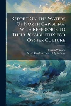 Paperback Report On The Waters Of North Carolina, With Reference To Their Possibilities For Oyster Culture: Together With The Results Obtained By The Surveys Di Book