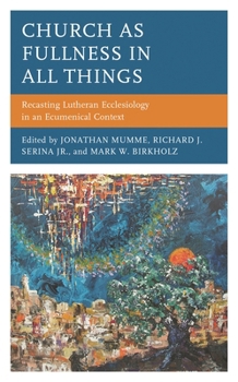 Hardcover Church as Fullness in All Things: Recasting Lutheran Ecclesiology in an Ecumenical Context Book