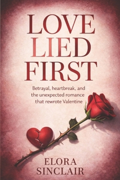 Paperback Love Lied First: Betrayal, heartbreak, and the unexpected romance that rewrote Valentine Book