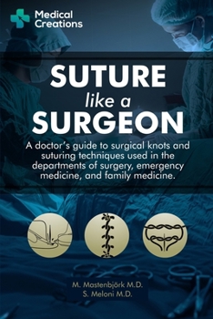 Paperback Suture like a Surgeon: A Doctor's Guide to Surgical Knots and Suturing Techniques used in the Departments of Surgery, Emergency Medicine, and Family M Book