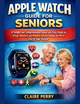 Paperback Apple Watch Guide for Seniors: A Simple and Comprehensive Manual with easy steps for setup, mastery and helpful tips for Getting the Most Out of Your Book