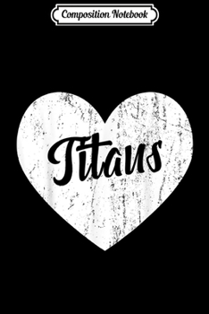 Composition Notebook: Titans School Sports Fan Team Spirit Mascot Cute Heart Gift  Journal/Notebook Blank Lined Ruled 6x9 100 Pages